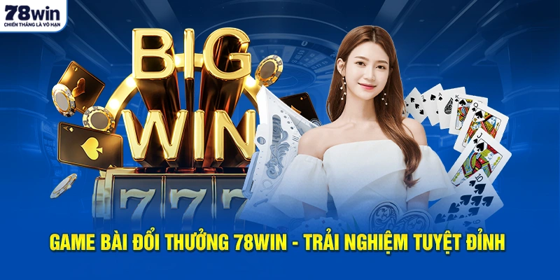 Game Bài Đổi Thưởng 78Win - Trải Nghiệm Tuyệt Đỉnh